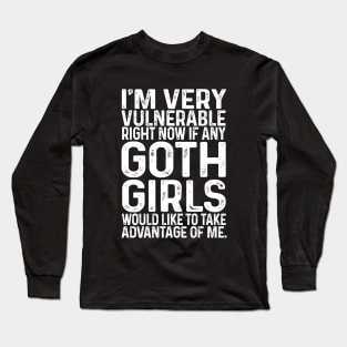 I'm Very Vulnerable Right Now If any goth girls would like to Take Advantage Of Me Long Sleeve T-Shirt